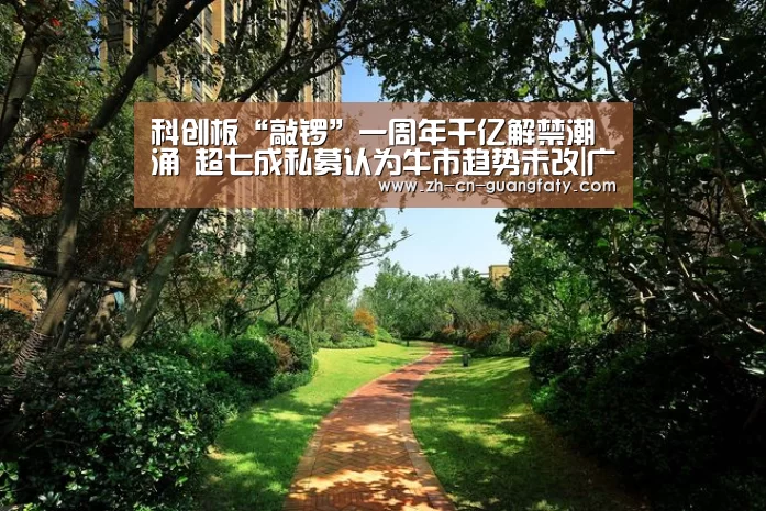 科创板“敲锣”一周年千亿解禁潮涌 超七成私募认为牛市趋势未改|广发(中国)(图1) 广发(中国)