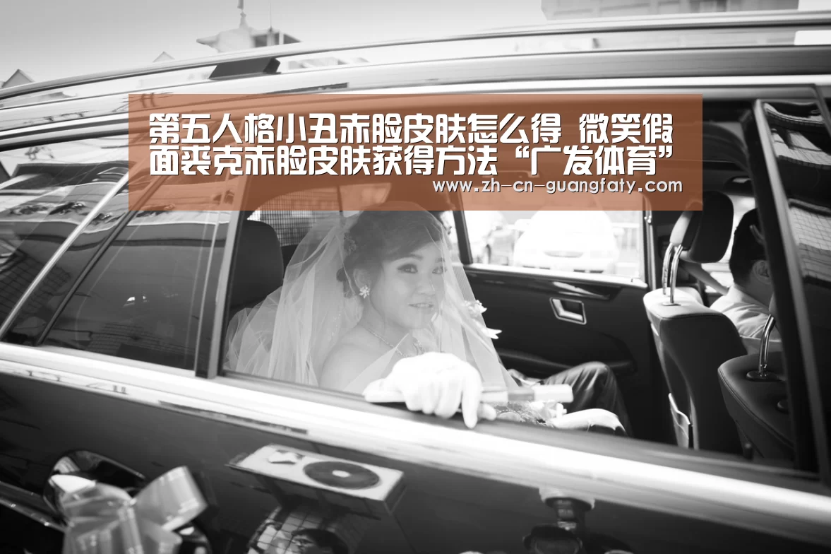 第五人格小丑赤脸皮肤怎么得 微笑假面裘克赤脸皮肤获得方法“广发体育”(图1) 广发体育